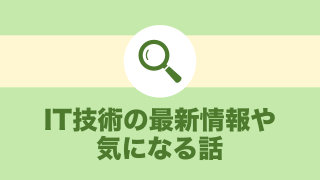 IT技術の最新情報や気になる話